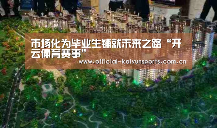 市场化为毕业生铺就未来之路“开云体育赛事”
